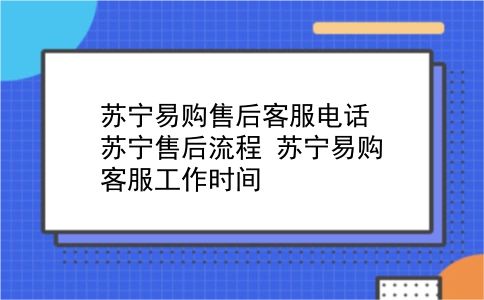 苏宁易购售后客服电话 苏宁售后流程？苏宁易购客服工作时间？插图