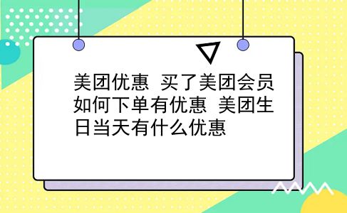 美团优惠 买了美团会员如何下单有优惠？美团生日当天有什么优惠？插图