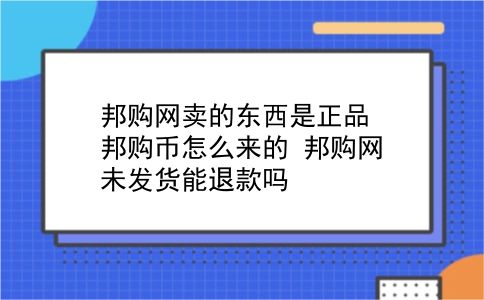 邦购网卖的东西是正品?邦购币怎么来的?邦购网未发货能退款吗?插图