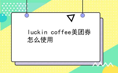 luckin coffee美团券怎么使用?插图