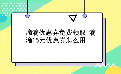 滴滴优惠券免费领取 滴滴15元优惠券怎么用？插图