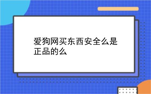 爱狗网买东西安全么是正品的么?插图