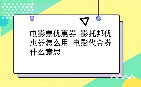 电影票优惠券 影托邦优惠券怎么用？电影代金券什么意思？插图