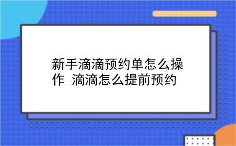 新手滴滴预约单怎么操作?滴滴怎么提前预约?插图