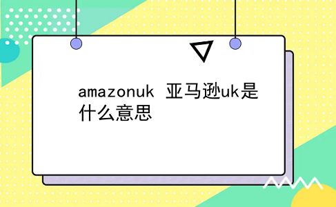 amazonuk 亚马逊uk是什么意思？插图