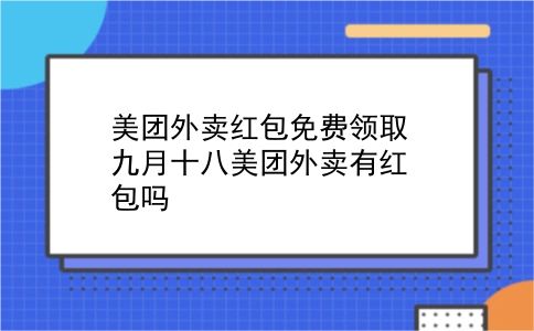 美团外卖红包免费领取 九月十八美团外卖有红包吗？插图