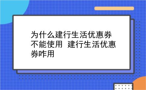 为什么建行生活优惠券不能使用?建行生活优惠券咋用?插图