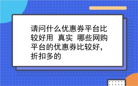 请问什么优惠券平台比较好用?真实?哪些网购平台的优惠券比较好，折扣多的?插图