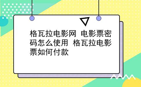 格瓦拉电影网 电影票密码怎么使用？格瓦拉电影票如何付款？插图