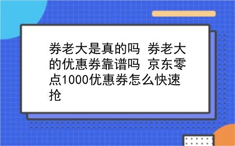 券老大是真的吗?券老大的优惠券靠谱吗?京东零点1000优惠券怎么快速抢?插图