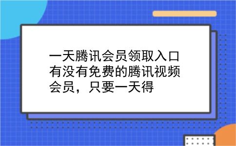 一天腾讯会员领取入口?有没有免费的腾讯视频会员，只要一天得?插图