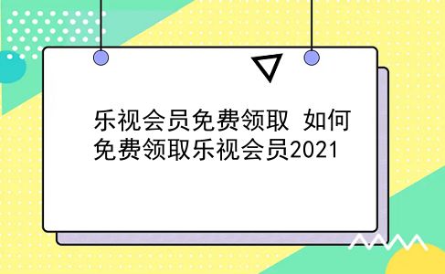 乐视会员免费领取 如何免费领取乐视会员2021？插图