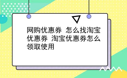 网购优惠券 怎么找淘宝优惠券？淘宝优惠券怎么领取使用？插图