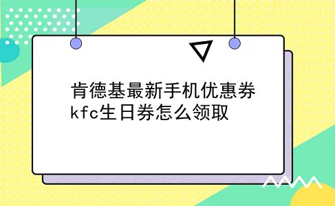 肯德基最新手机优惠券 kfc生日券怎么领取？插图