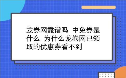 龙券网靠谱吗?中免券是什么?为什么龙卷网已领取的优惠券看不到?插图