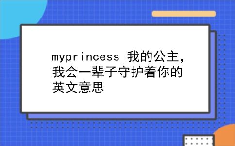 myprincess 我的公主，我会一辈子守护着你的英文意思？插图