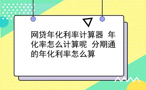 网贷年化利率计算器 年化率怎么计算呢？分期通的年化利率怎么算？插图