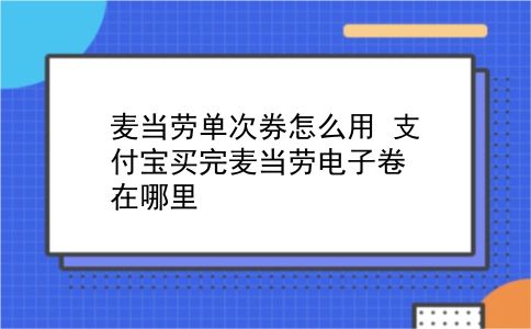 麦当劳单次券怎么用?支付宝买完麦当劳电子卷在哪里?插图