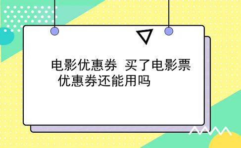 电影优惠券 买了电影票 优惠券还能用吗？插图