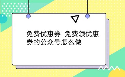 免费优惠券 免费领优惠券的公众号怎么做？插图