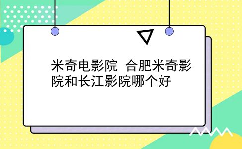 米奇电影院 合肥米奇影院和长江影院哪个好？插图