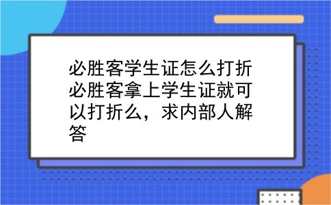 必胜客学生证怎么打折?必胜客拿上学生证就可以打折么，求内部人解答?插图