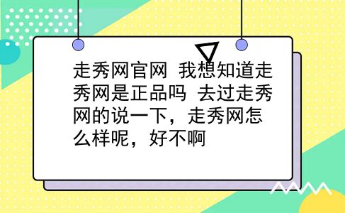 走秀网官网 我想知道走秀网是正品吗？去过走秀网的说一下，走秀网怎么样呢，好不啊？插图