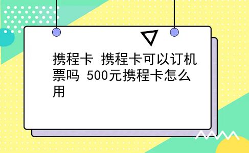 携程卡 携程卡可以订机票吗？500元携程卡怎么用？插图