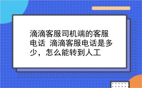 滴滴客服司机端的客服电话 滴滴客服电话是多少，怎么能转到人工？插图