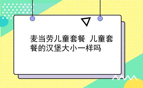 麦当劳儿童套餐 儿童套餐的汉堡大小一样吗？插图