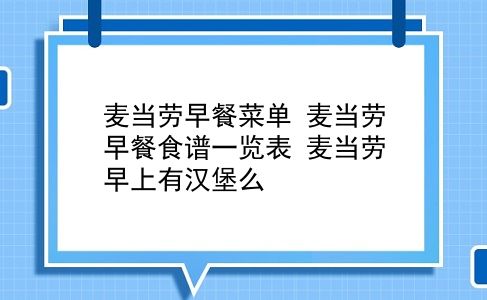 麦当劳早餐菜单 麦当劳早餐食谱一览表？麦当劳早上有汉堡么？插图