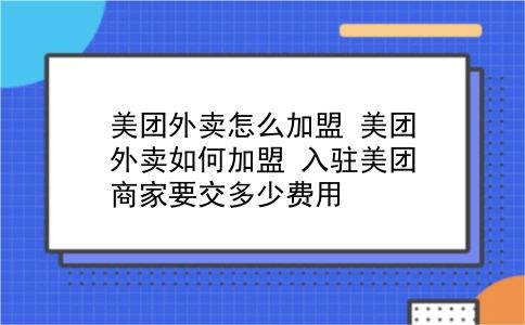 美团外卖怎么加盟 美团外卖如何加盟？入驻美团商家要交多少费用？插图