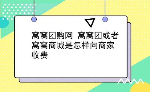 窝窝团购网 窝窝团或者窝窝商城是怎样向商家收费？插图