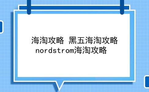 海淘攻略 黑五海淘攻略？nordstrom海淘攻略？插图