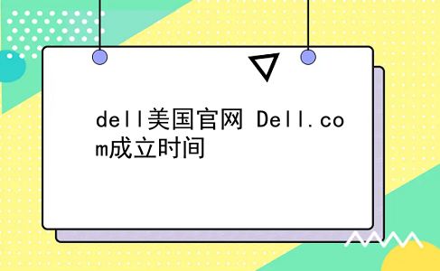 dell美国官网 Dell.com成立时间？插图