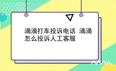 滴滴打车投诉电话 滴滴怎么投诉人工客服？插图