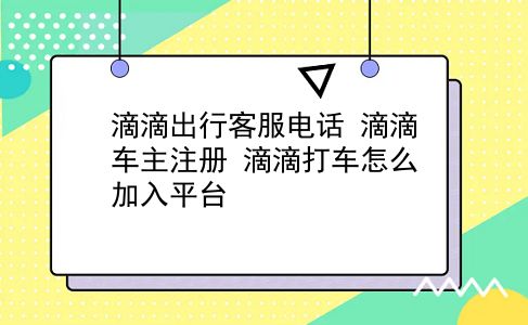 滴滴出行客服电话 滴滴车主注册？滴滴打车怎么加入平台？插图