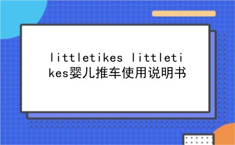 littletikes littletikes婴儿推车使用说明书？插图