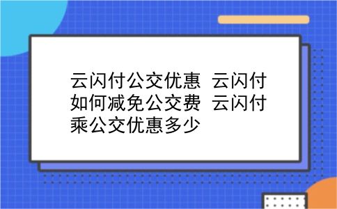 云闪付公交优惠 云闪付如何减免公交费？云闪付乘公交优惠多少？插图