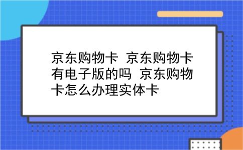 京东购物卡 京东购物卡有电子版的吗？京东购物卡怎么办理实体卡？插图