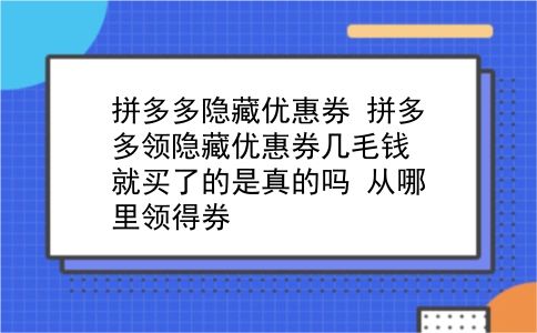 拼多多隐藏优惠券 拼多多领隐藏优惠券几毛钱就买了的是真的吗？从哪里领得券？插图