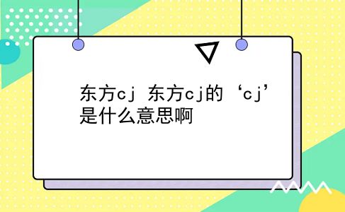 东方cj 东方cj的‘cj’是什么意思啊？插图