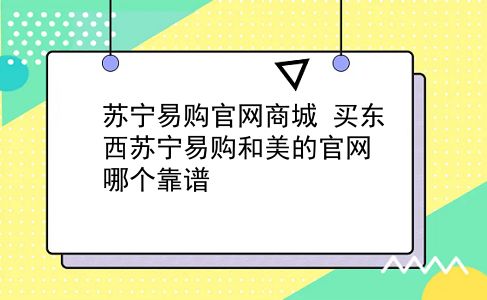 苏宁易购官网商城 买东西苏宁易购和美的官网哪个靠谱？插图