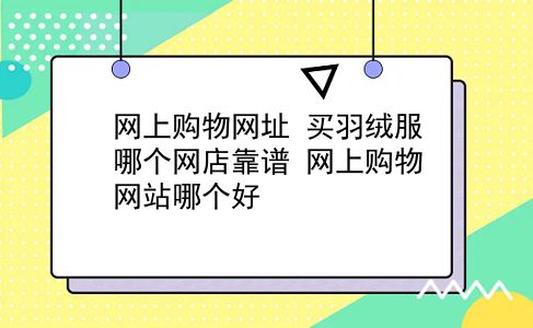 网上购物网址 买羽绒服哪个网店靠谱？网上购物网站哪个好？插图