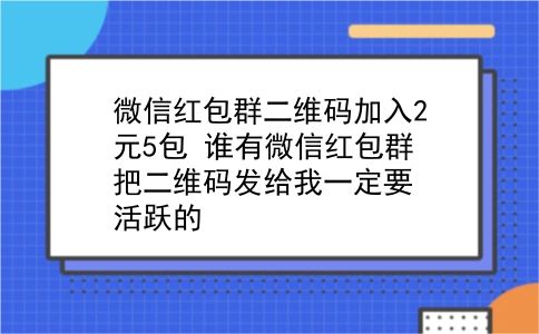 微信红包群二维码加入2元5包 谁有微信红包群把二维码发给我一定要活跃的？插图