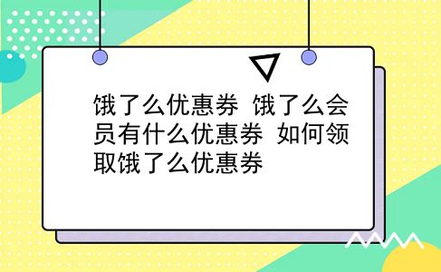 饿了么优惠券 饿了么会员有什么优惠券？如何领取饿了么优惠券？插图