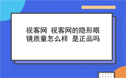 视客网 视客网的隐形眼镜质量怎么样？是正品吗？插图