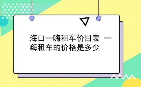 海口一嗨租车价目表 一嗨租车的价格是多少？插图