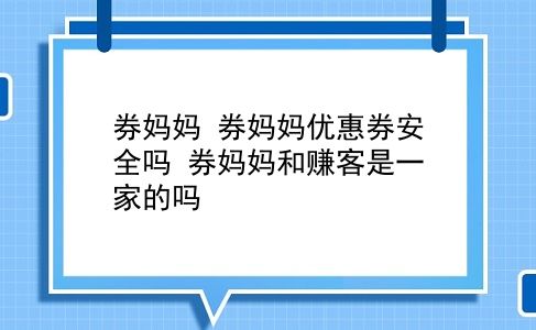 券妈妈 券妈妈优惠券安全吗？券妈妈和赚客是一家的吗？插图