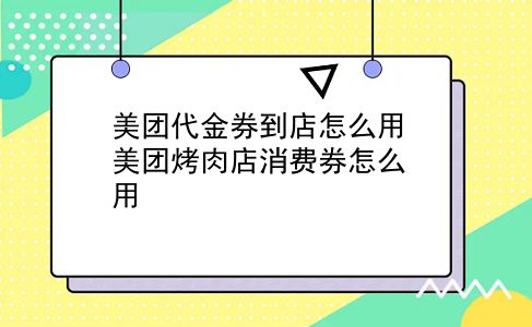 美团代金券到店怎么用 美团烤肉店消费券怎么用？插图